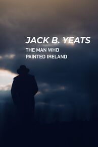 Jack B. Yeats: The Man Who Painted Ireland (2021)