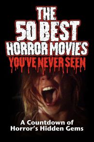 The 50 Best Horror Movies Youve Never Seen (2014)