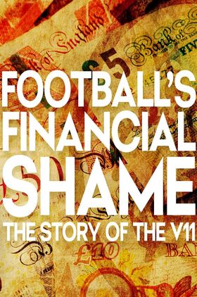 Footballs Financial Shame: The Story of the V11