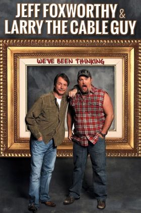 Jeff Foxworthy & Larry the Cable Guy: Weve Been Thinking